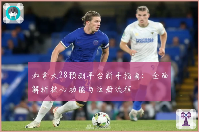 加拿大28预测平台新手指南：全面解析核心功能与注册流程